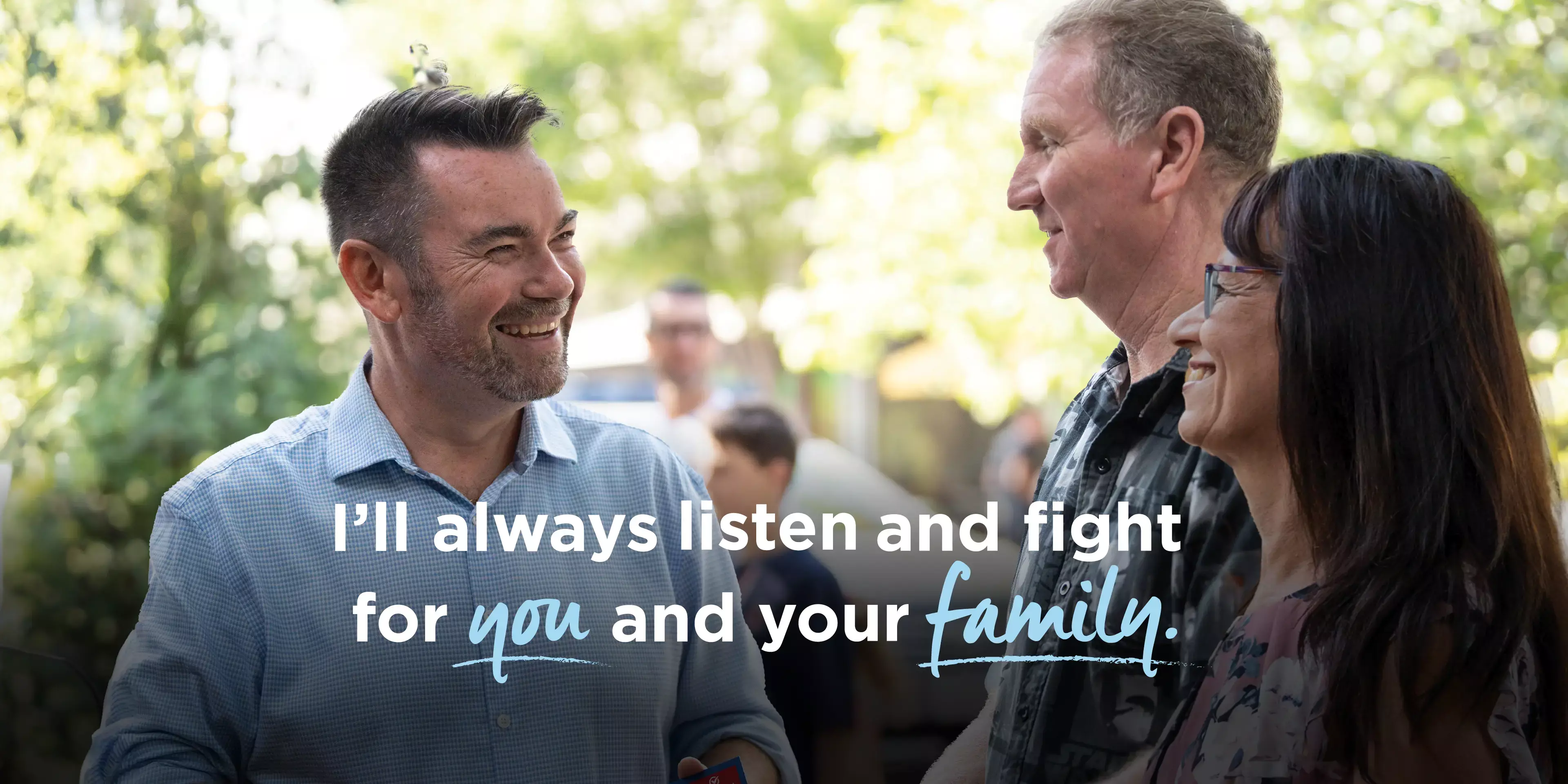 I'll always listen and fight for you and your family.